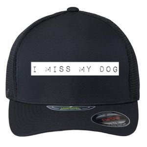 I Miss My Dog Tail Wagging Memory Dog Lover Quote Gift Flexfit Unipanel Trucker Cap