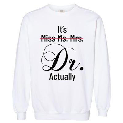 It's Miss Ms Mrs Dr Actually Doctor Graduation Appreciation Garment-Dyed Sweatshirt