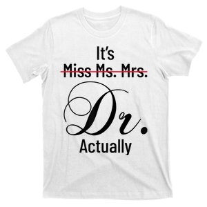 It's Miss Ms Mrs Dr Actually Doctor Graduation Appreciation T-Shirt