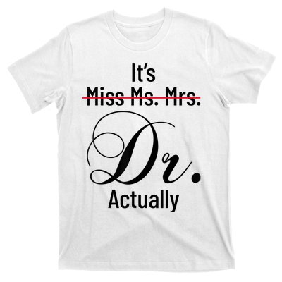 It's Miss Ms Mrs Dr Actually Doctor Graduation Appreciation T-Shirt