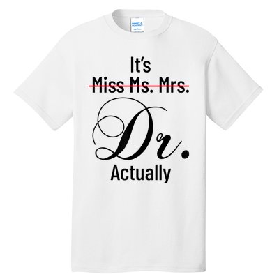 It's Miss Ms Mrs Dr Actually Doctor Graduation Appreciation Tall T-Shirt