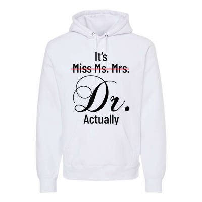 It's Miss Ms Mrs Dr Actually Doctor Graduation Appreciation Premium Hoodie