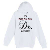 It's Miss Ms Mrs Dr Actually Doctor Graduation Appreciation Premium Pullover Hoodie