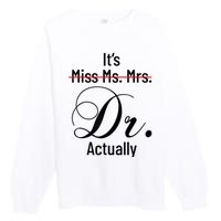 It's Miss Ms Mrs Dr Actually Doctor Graduation Appreciation Premium Crewneck Sweatshirt