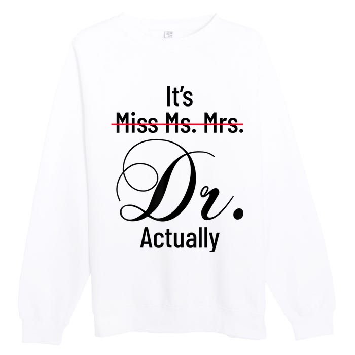 It's Miss Ms Mrs Dr Actually Doctor Graduation Appreciation Premium Crewneck Sweatshirt