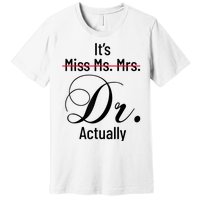 It's Miss Ms Mrs Dr Actually Doctor Graduation Appreciation Premium T-Shirt