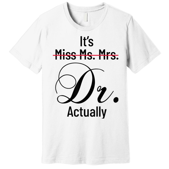 It's Miss Ms Mrs Dr Actually Doctor Graduation Appreciation Premium T-Shirt