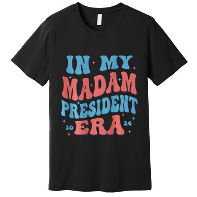 In My Madam President Era 2024 Madam President Premium T-Shirt