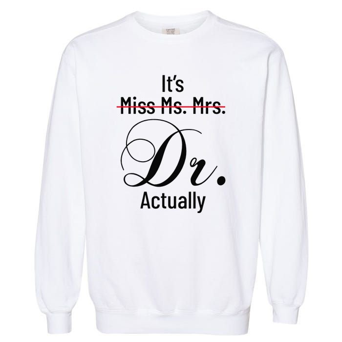 It's Miss Ms Mrs Dr Actually Doctor Graduation Garment-Dyed Sweatshirt