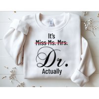 It's Miss Ms Mrs Dr Actually Doctor Graduation Sweatshirt