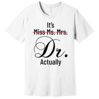 It's Miss Ms Mrs Dr Actually Doctor Graduation Premium T-Shirt