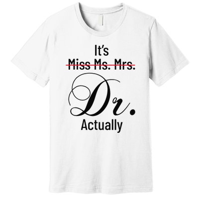 It's Miss Ms Mrs Dr Actually Doctor Graduation Premium T-Shirt