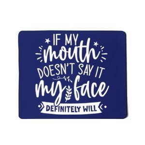 If My Mouth Doesn't Say It My Face Will Sarcastic Design Mousepad