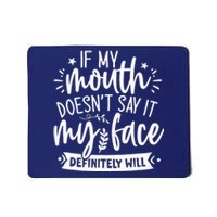 If My Mouth Doesn't Say It My Face Will Sarcastic Design Mousepad