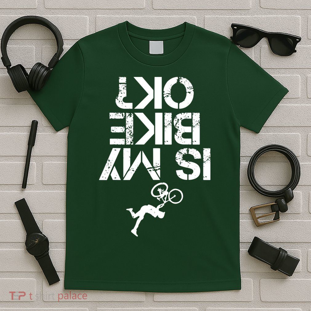 Is My Mountain Bike OK Funny Mountain Biking Biker Gift T-Shirt