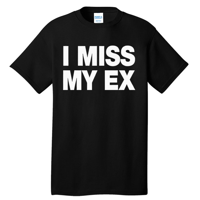 I Miss My Ex Tall T-Shirt