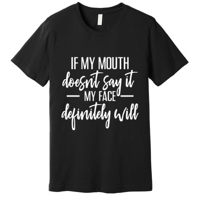 If My Mouth DoesnT Say It My Face Definitely Will Funny Quotes Premium T-Shirt