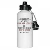 I Married My Wife For Her Looks But Not The Ones SheS Giving Me Lately Aluminum Water Bottle