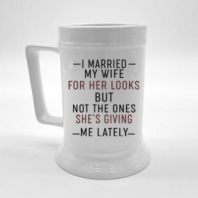 I Married My Wife For Her Looks But Not The Ones SheS Giving Me Lately Beer Stein