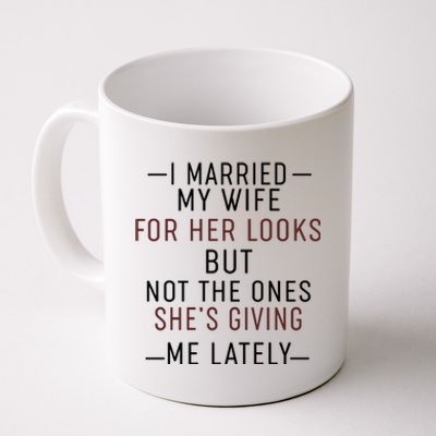 I Married My Wife For Her Looks But Not The Ones SheS Giving Me Lately Coffee Mug