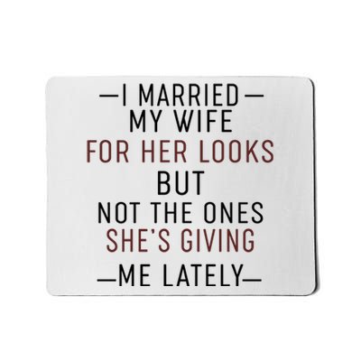 I Married My Wife For Her Looks But Not The Ones SheS Giving Me Lately Mousepad