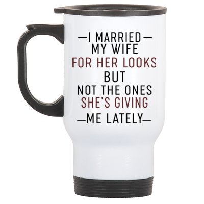 I Married My Wife For Her Looks But Not The Ones SheS Giving Me Lately Stainless Steel Travel Mug