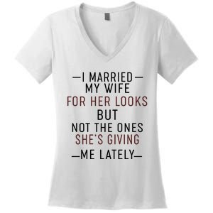 I Married My Wife For Her Looks But Not The Ones SheS Giving Me Lately Women's V-Neck T-Shirt