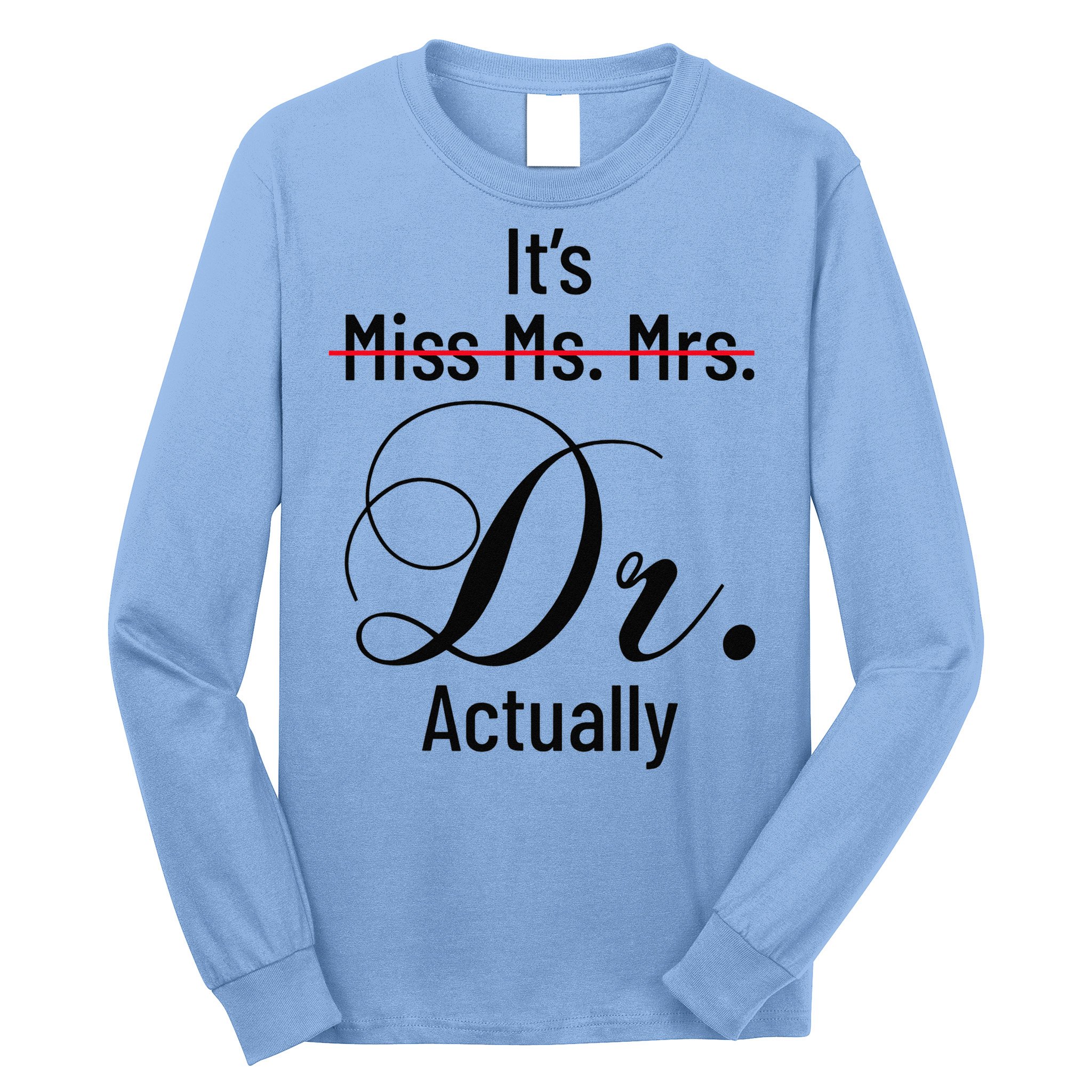 It's Miss Ms Mrs Dr Actually Doctor Graduation Long Sleeve Shirt