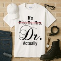 It's Miss Ms Mrs Dr Actually Doctor Graduation Tall T-Shirt