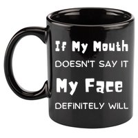 If My Mouth Doesnt Say It My Face Definitely Will Funny 11oz C Handle Ceramic Mug