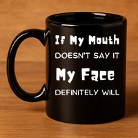 If My Mouth Doesnt Say It My Face Definitely Will Funny 11oz C Handle Ceramic Mug