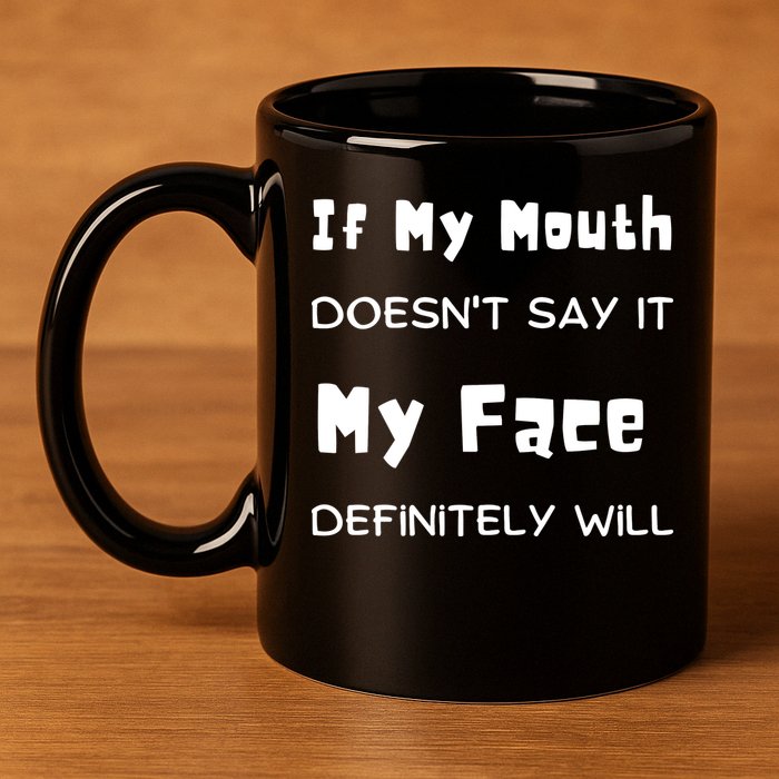 If My Mouth Doesnt Say It My Face Definitely Will Funny 11oz C Handle Ceramic Mug