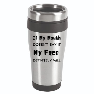 If My Mouth Doesnt Say It My Face Definitely Will Funny 16oz Travel Tumbler