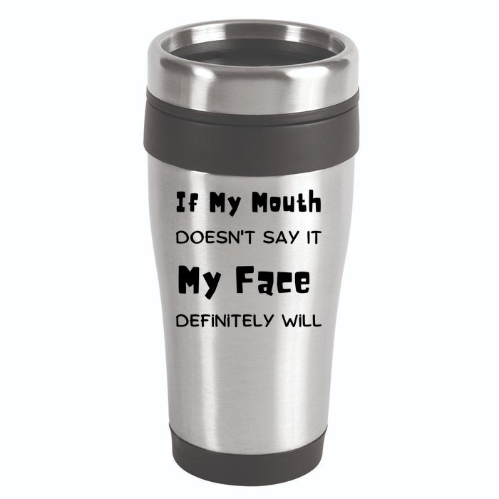 If My Mouth Doesnt Say It My Face Definitely Will Funny 16oz Travel Tumbler