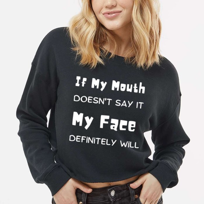 If My Mouth Doesnt Say It My Face Definitely Will Funny Cropped Pullover Crew