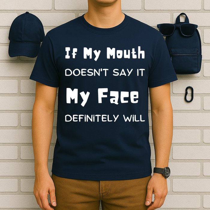 If My Mouth Doesnt Say It My Face Definitely Will Funny T-Shirt