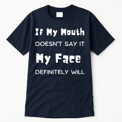 If My Mouth Doesnt Say It My Face Definitely Will Funny Tall T-Shirt