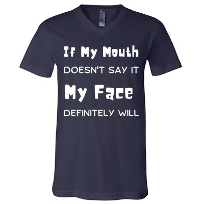 If My Mouth Doesnt Say It My Face Definitely Will Funny V-Neck T-Shirt