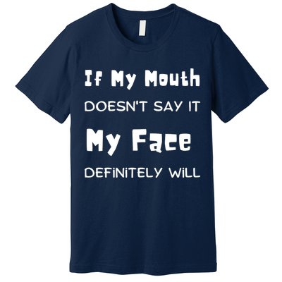If My Mouth Doesnt Say It My Face Definitely Will Funny Premium T-Shirt