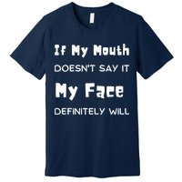 If My Mouth Doesnt Say It My Face Definitely Will Funny Premium T-Shirt