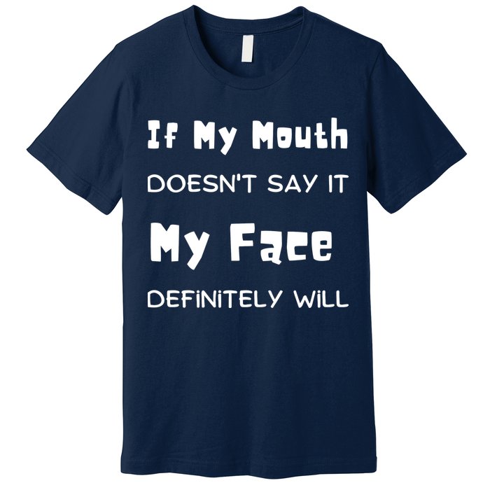 If My Mouth Doesnt Say It My Face Definitely Will Funny Premium T-Shirt