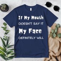 If My Mouth Doesnt Say It My Face Definitely Will Funny Premium T-Shirt