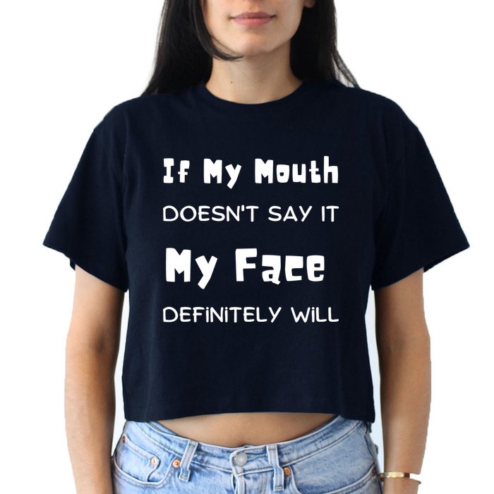 If My Mouth Doesnt Say It My Face Definitely Will Funny Crop Top