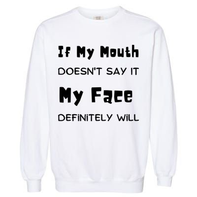 If My Mouth Doesnt Say It My Face Definitely Will Funny Garment-Dyed Sweatshirt