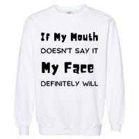 If My Mouth Doesnt Say It My Face Definitely Will Funny Garment-Dyed Sweatshirt