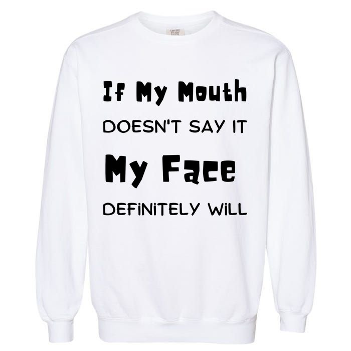 If My Mouth Doesnt Say It My Face Definitely Will Funny Garment-Dyed Sweatshirt