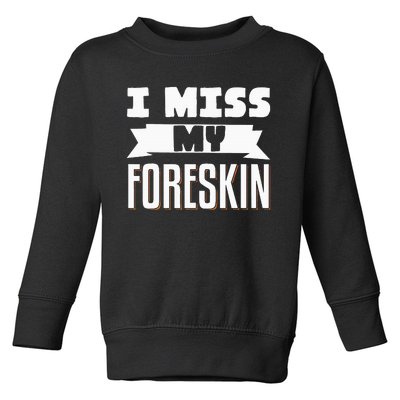 I Miss My Foreskin Toddler Sweatshirt