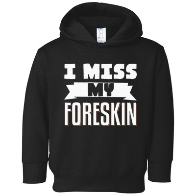 I Miss My Foreskin Toddler Hoodie