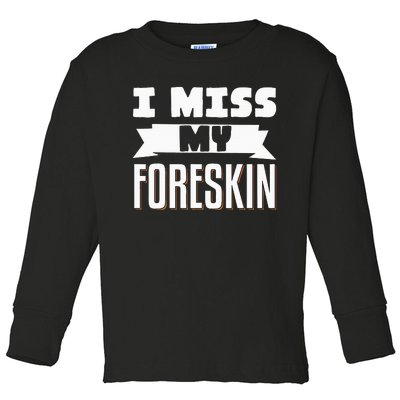 I Miss My Foreskin Toddler Long Sleeve Shirt