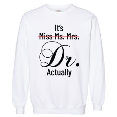 Its Miss Ms Mrs Dr Actually Doctor Graduation Appreciation Garment-Dyed Sweatshirt